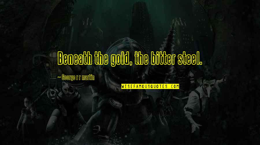 Dumbledore Deluminator Quote Quotes By George R R Martin: Beneath the gold, the bitter steel. Dumbledore Deluminator Quote Quotes By George R R Martin: Beneath the gold, the bitter steel.
