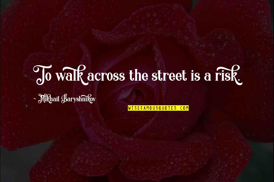 Dumbledore Deluminator Quote Quotes By Mikhail Baryshnikov: To walk across the street is a risk. Dumbledore Deluminator Quote Quotes By Mikhail Baryshnikov: To walk across the street is a risk.