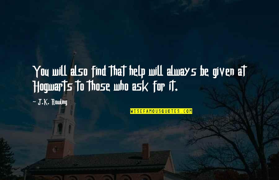Dumbledore Help Quotes By J.K. Rowling: You will also find that help will always Dumbledore Help Quotes By J.K. Rowling: You will also find that help will always