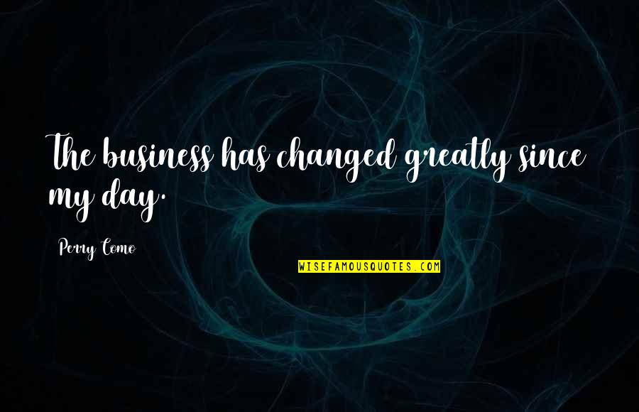 Dumbledore Help Quotes By Perry Como: The business has changed greatly since my day. Dumbledore Help Quotes By Perry Como: The business has changed greatly since my day.