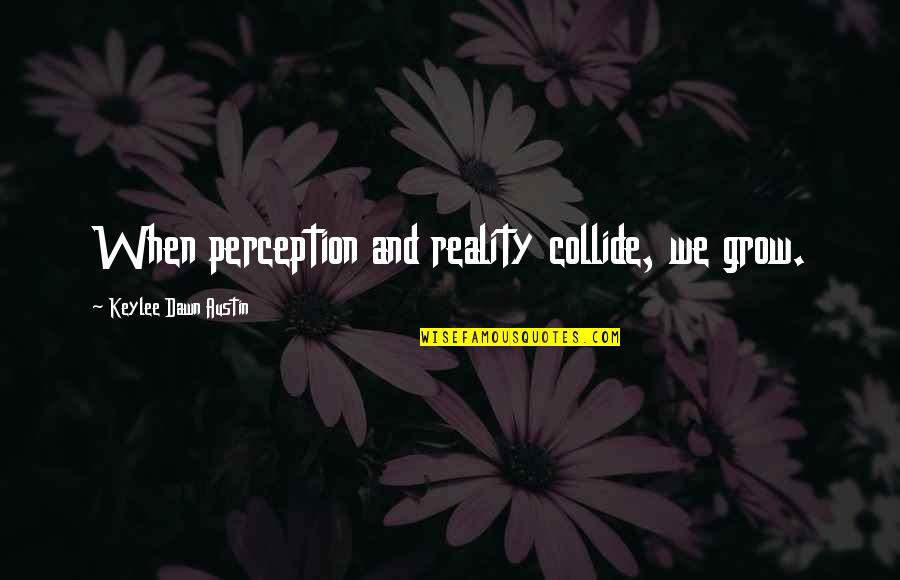 Dumbledore Inspirational Quotes By Keylee Dawn Austin: When perception and reality collide, we grow.