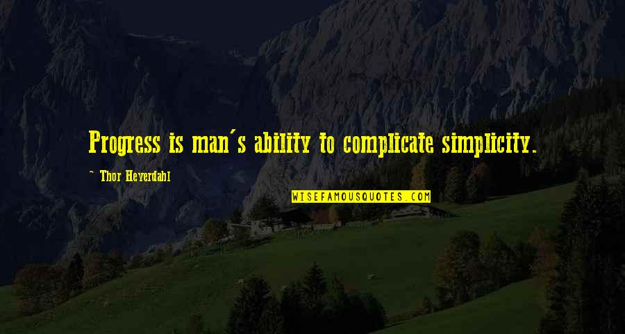 Dumbledore Kindness Quote Quotes By Thor Heyerdahl: Progress is man's ability to complicate simplicity.