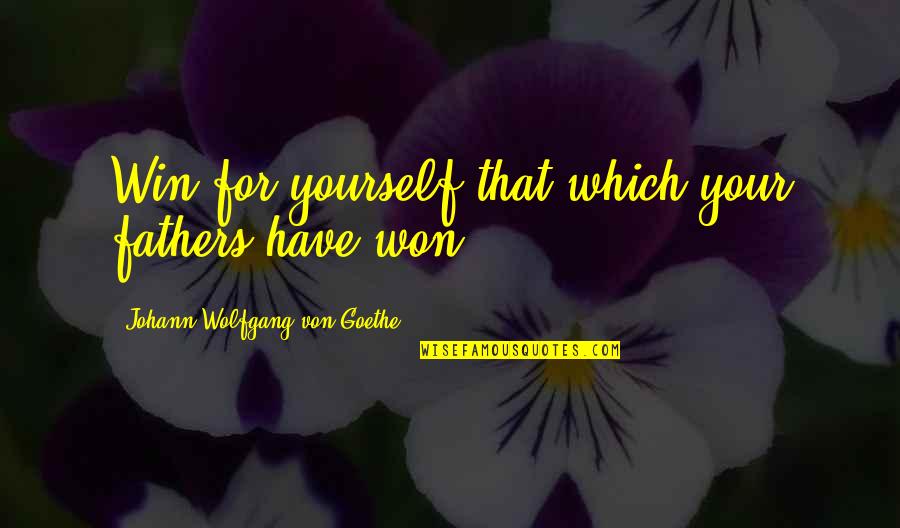 Dumbledore Kings Cross Quotes By Johann Wolfgang Von Goethe: Win for yourself that which your fathers have Dumbledore Kings Cross Quotes By Johann Wolfgang Von Goethe: Win for yourself that which your fathers have