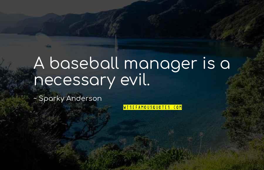 Dumbledore Kings Cross Quotes By Sparky Anderson: A baseball manager is a necessary evil. Dumbledore Kings Cross Quotes By Sparky Anderson: A baseball manager is a necessary evil.