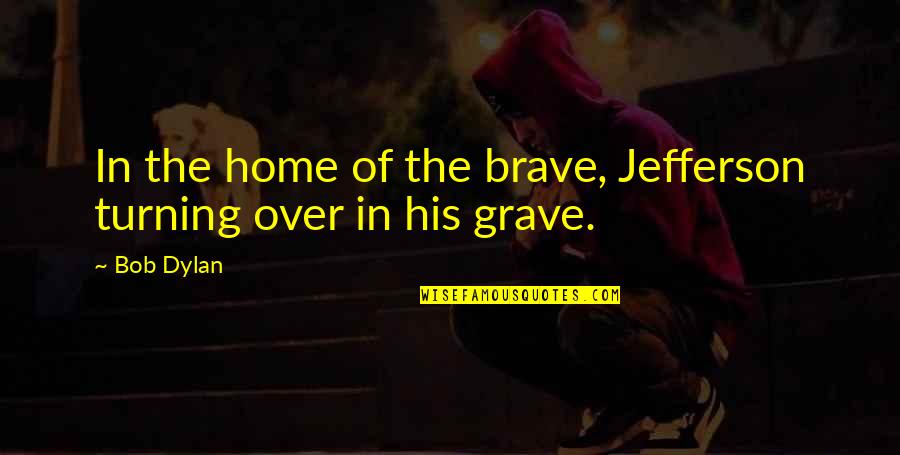Dumbledore Pensieve Quotes By Bob Dylan: In the home of the brave, Jefferson turning