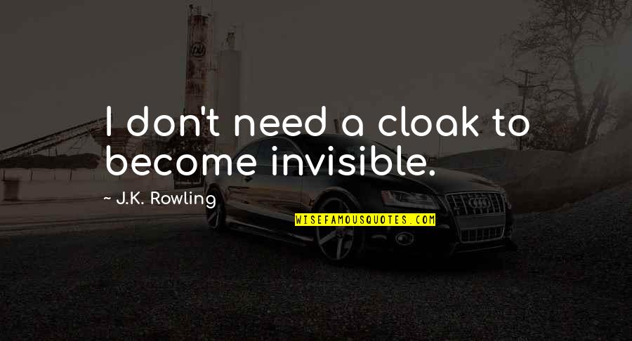 Dumbledore Quotes By J.K. Rowling: I don't need a cloak to become invisible.