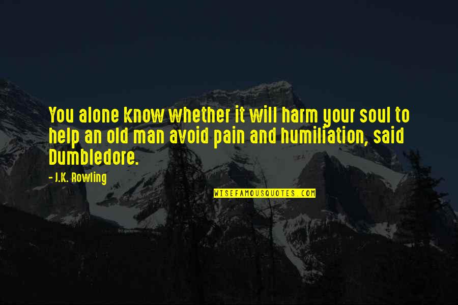 Dumbledore Quotes By J.K. Rowling: You alone know whether it will harm your