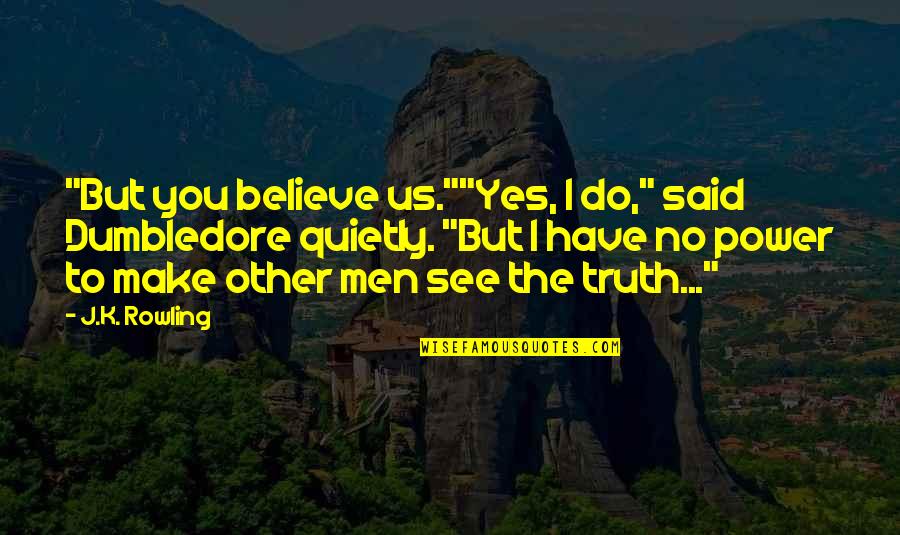 Dumbledore Quotes By J.K. Rowling: "But you believe us.""Yes, I do," said Dumbledore
