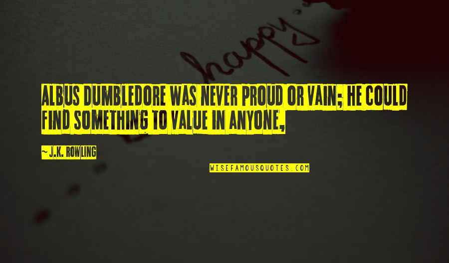 Dumbledore Quotes By J.K. Rowling: Albus Dumbledore was never proud or vain; he