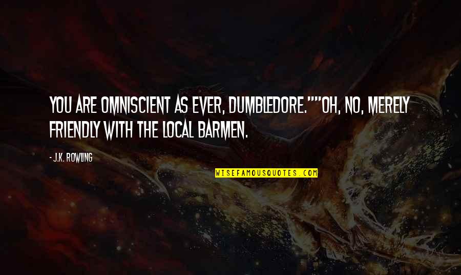 Dumbledore Quotes By J.K. Rowling: You are omniscient as ever, Dumbledore.""Oh, no, merely