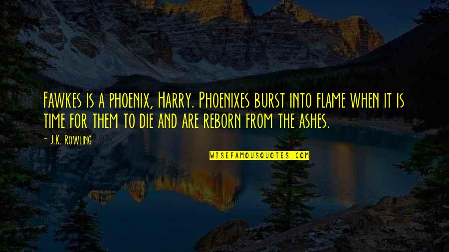 Dumbledore Quotes By J.K. Rowling: Fawkes is a phoenix, Harry. Phoenixes burst into