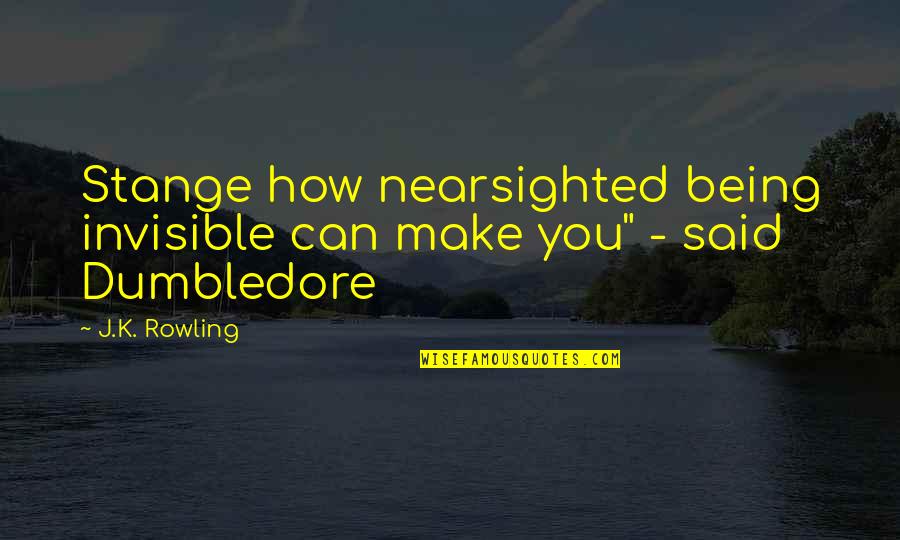 Dumbledore Quotes By J.K. Rowling: Stange how nearsighted being invisible can make you"