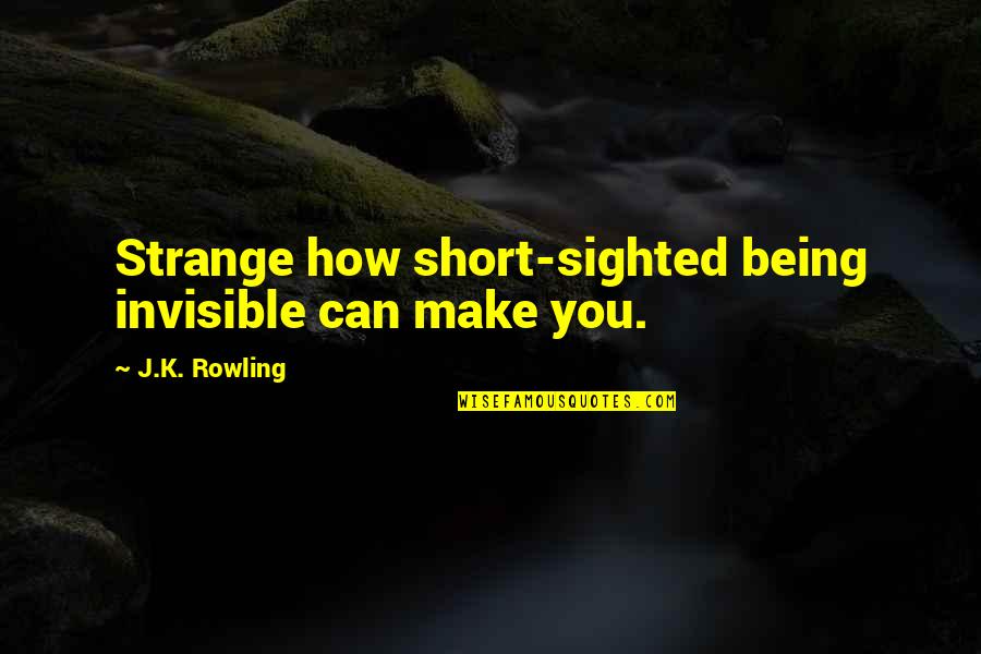 Dumbledore Quotes By J.K. Rowling: Strange how short-sighted being invisible can make you.