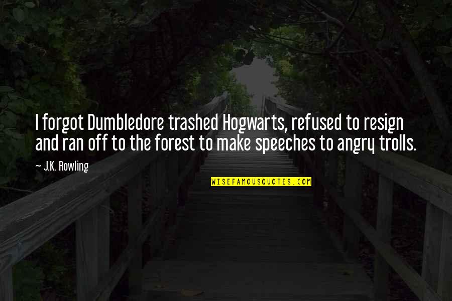 Dumbledore Quotes By J.K. Rowling: I forgot Dumbledore trashed Hogwarts, refused to resign