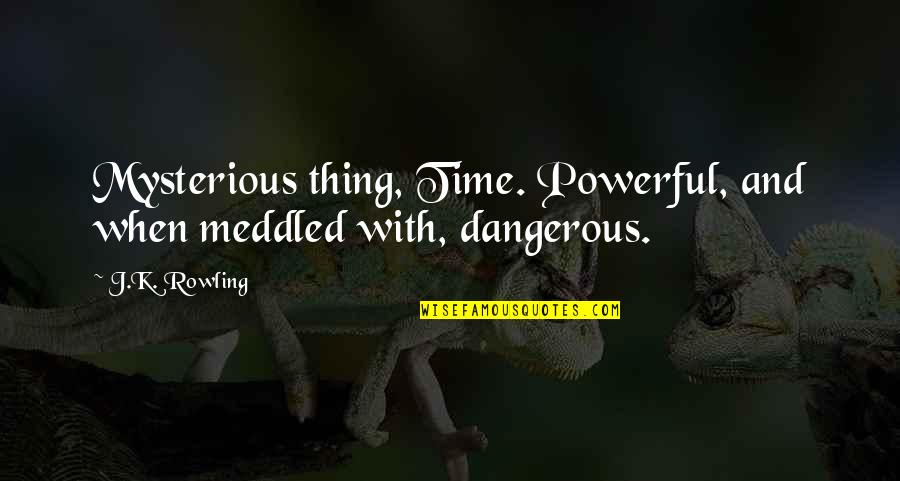 Dumbledore Quotes By J.K. Rowling: Mysterious thing, Time. Powerful, and when meddled with,