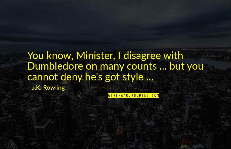 Dumbledore Quotes By J.K. Rowling: You know, Minister, I disagree with Dumbledore on
