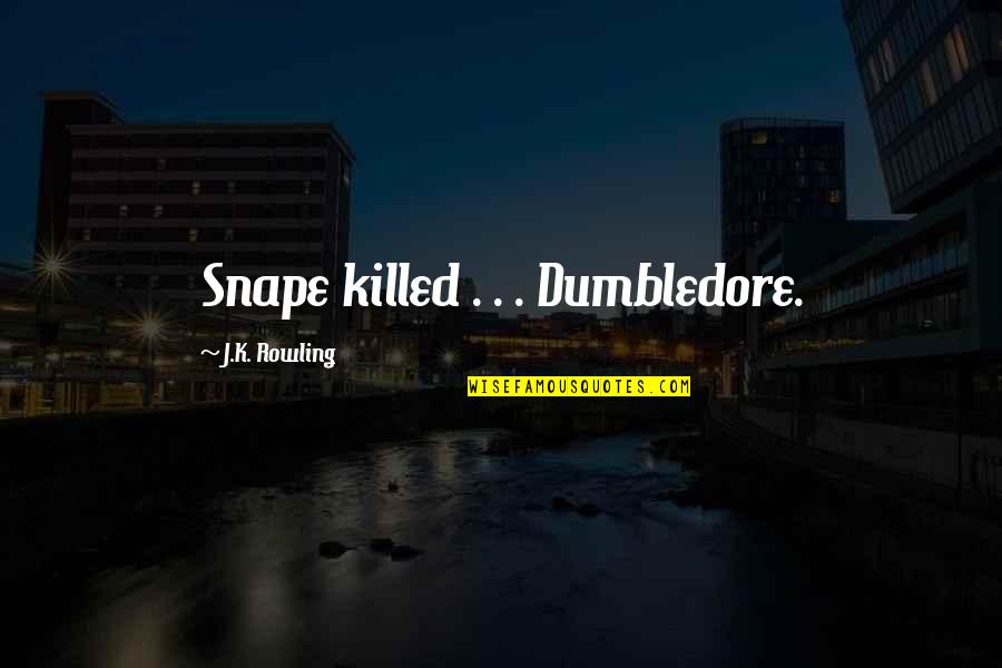 Dumbledore Snape Quotes By J.K. Rowling: Snape killed . . . Dumbledore.