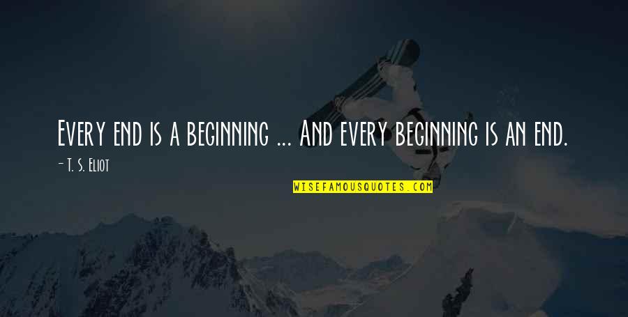 Dumbledore Snape Quotes By T. S. Eliot: Every end is a beginning ... And every