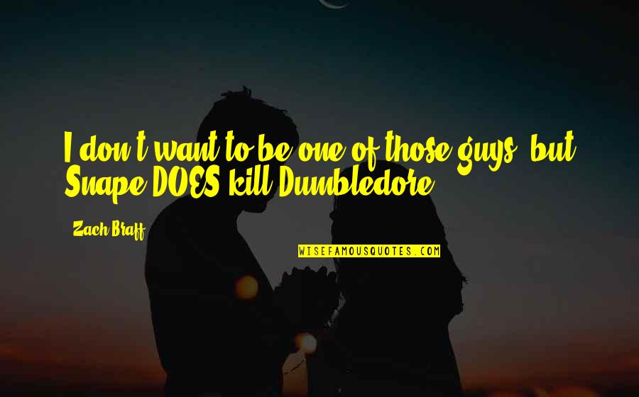 Dumbledore Snape Quotes By Zach Braff: I don't want to be one of those