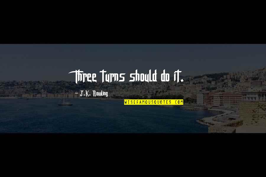 Dumbledore Time Quotes By J.K. Rowling: Three turns should do it.