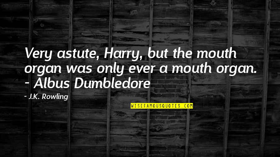 Dumbledore To Harry Potter Quotes By J.K. Rowling: Very astute, Harry, but the mouth organ was