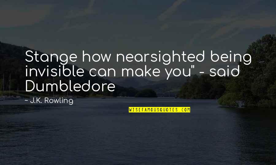 Dumbledore To Harry Potter Quotes By J.K. Rowling: Stange how nearsighted being invisible can make you"