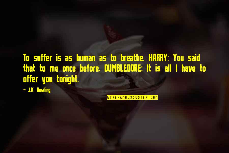 Dumbledore To Harry Quotes By J.K. Rowling: To suffer is as human as to breathe.