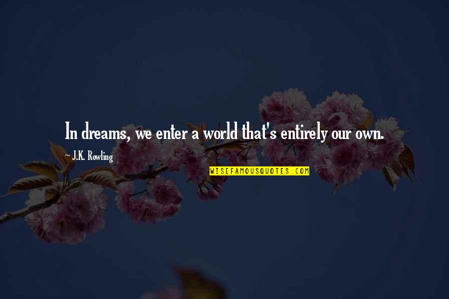 Dumbledore To Harry Quotes By J.K. Rowling: In dreams, we enter a world that's entirely