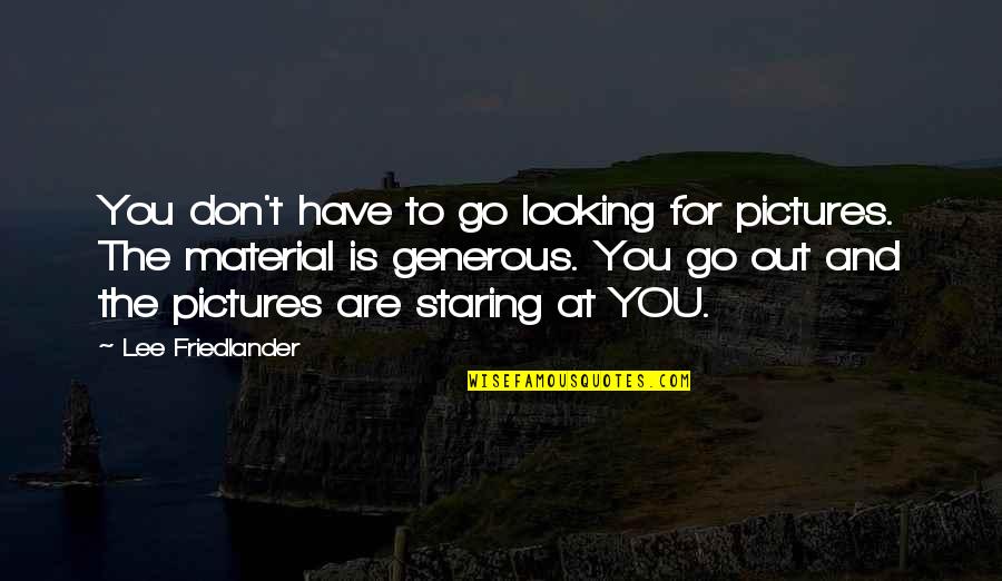 Dumbledore Truth Quote Quotes By Lee Friedlander: You don't have to go looking for pictures. Dumbledore Truth Quote Quotes By Lee Friedlander: You don't have to go looking for pictures.