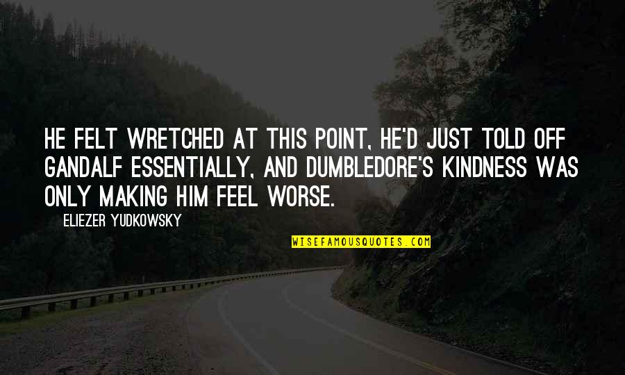 Dumbledore'd Quotes By Eliezer Yudkowsky: He felt wretched at this point, he'd just