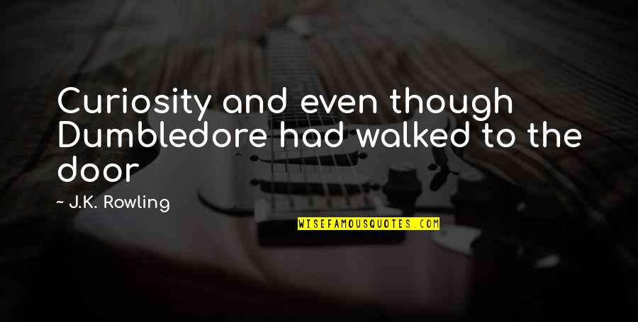 Dumbledore'd Quotes By J.K. Rowling: Curiosity and even though Dumbledore had walked to