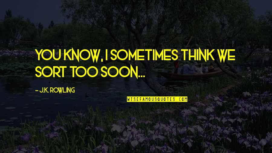 Dumbledore'd Quotes By J.K. Rowling: You know, I sometimes think we Sort too