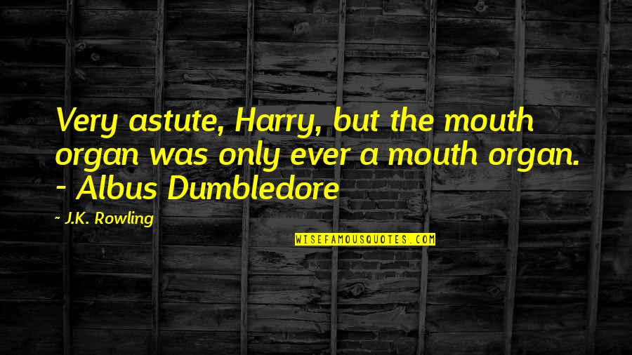 Dumbledore'd Quotes By J.K. Rowling: Very astute, Harry, but the mouth organ was