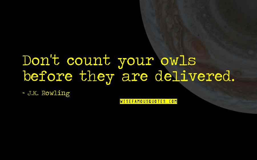 Dumbledore'd Quotes By J.K. Rowling: Don't count your owls before they are delivered.