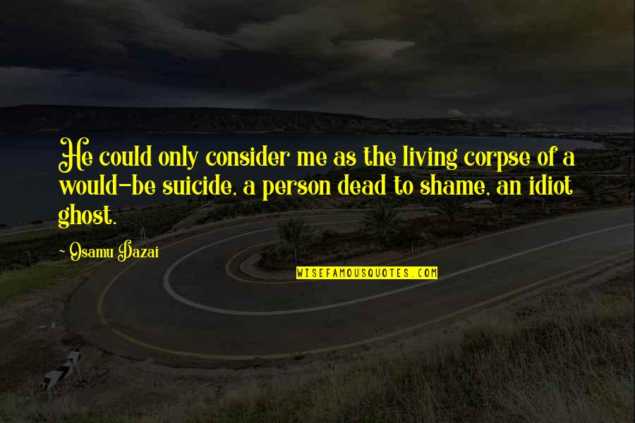 Dumbness In French Quotes By Osamu Dazai: He could only consider me as the living Dumbness In French Quotes By Osamu Dazai: He could only consider me as the living