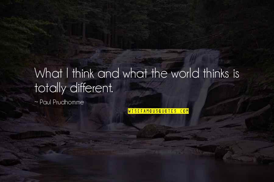 Dumbness Synonyms Quotes By Paul Prudhomme: What I think and what the world thinks