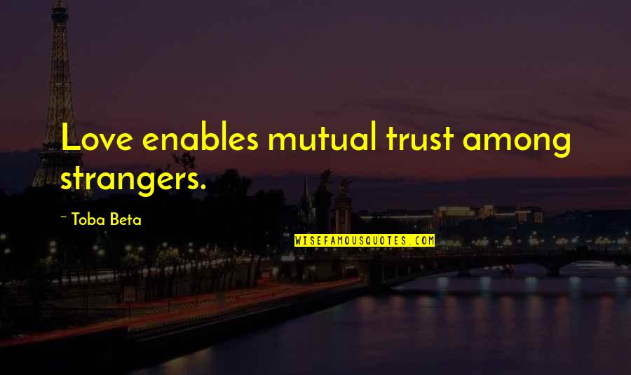 Dumbness Synonyms Quotes By Toba Beta: Love enables mutual trust among strangers.