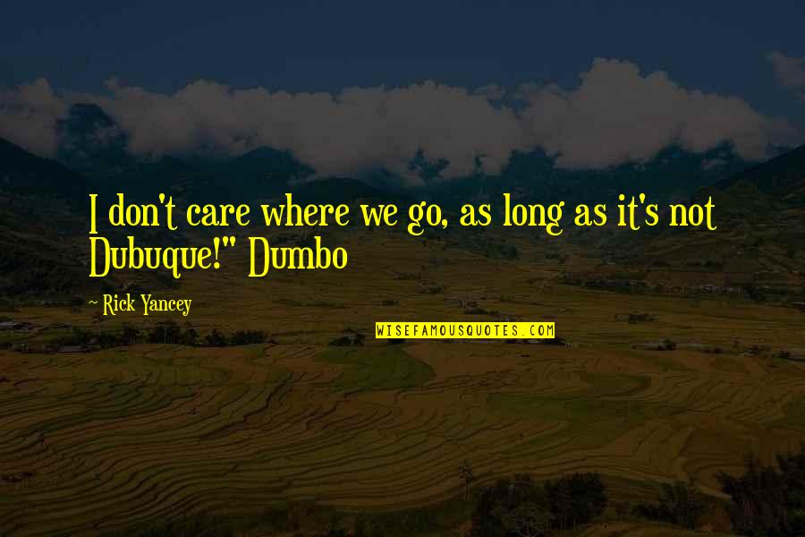 Dumbo Quotes By Rick Yancey: I don't care where we go, as long