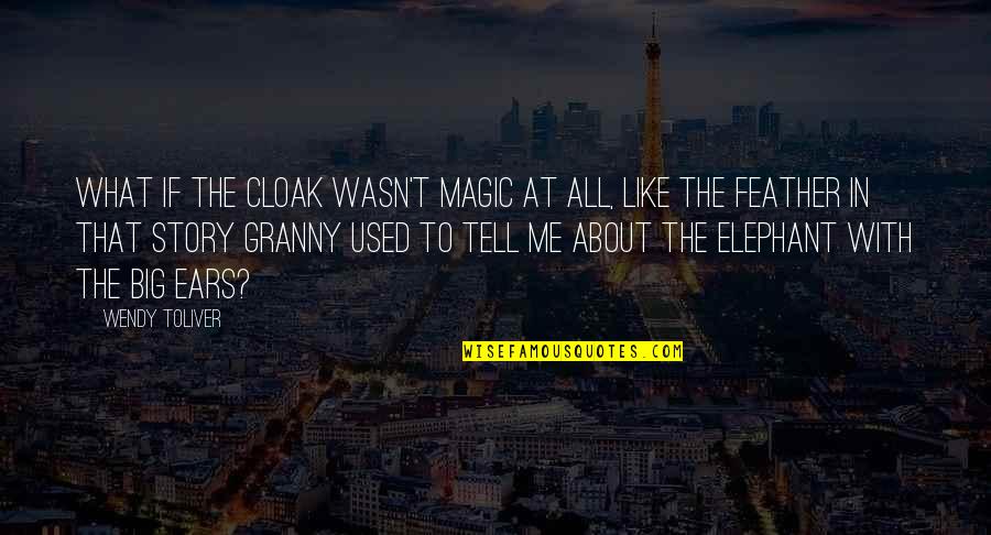Dumbo Quotes By Wendy Toliver: What if the cloak wasn't magic at all, Dumbo Quotes By Wendy Toliver: What if the cloak wasn't magic at all,