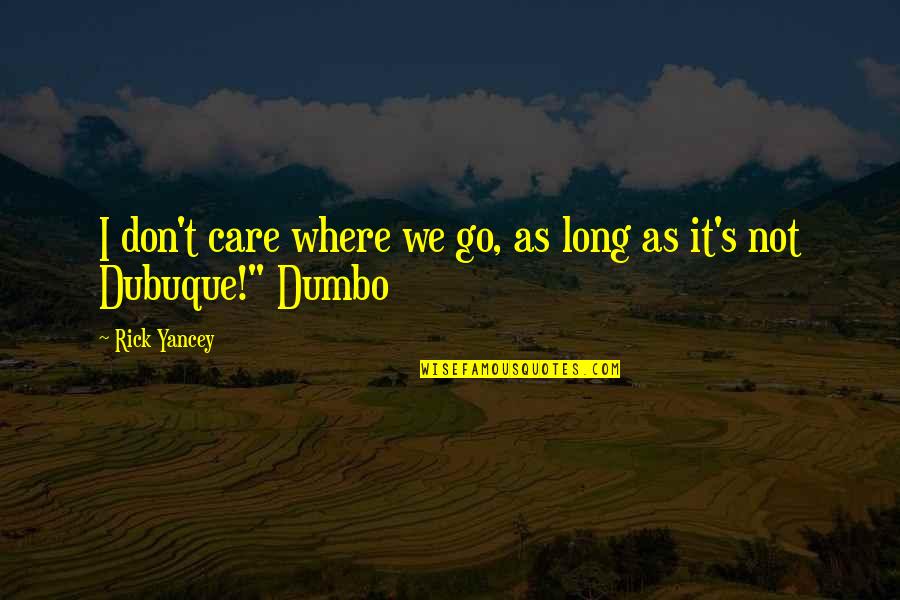 Dumbo's Quotes By Rick Yancey: I don't care where we go, as long