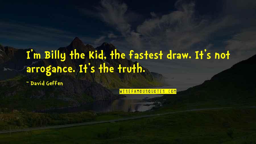 Dumbravita Quotes By David Geffen: I'm Billy the Kid, the fastest draw. It's