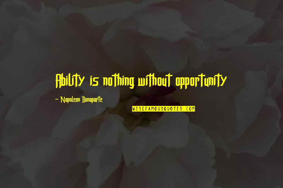 Dumbstruck Thesaurus Quotes By Napoleon Bonaparte: Ability is nothing without opportunity