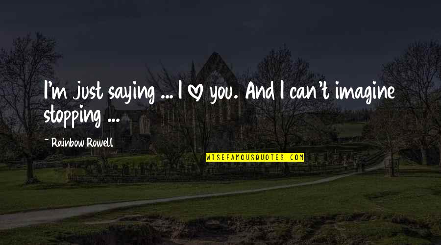 Dumbwaiter Quotes By Rainbow Rowell: I'm just saying ... I love you. And