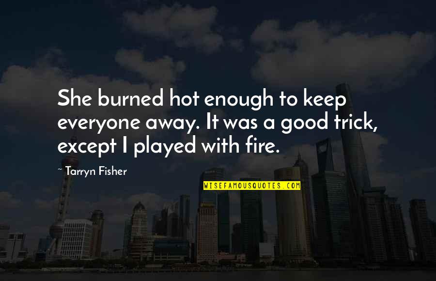 Dumbwaiter Quotes By Tarryn Fisher: She burned hot enough to keep everyone away. Dumbwaiter Quotes By Tarryn Fisher: She burned hot enough to keep everyone away.