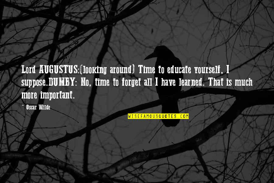 Dumby Quotes By Oscar Wilde: Lord AUGUSTUS:(looking around) Time to educate yourself, I