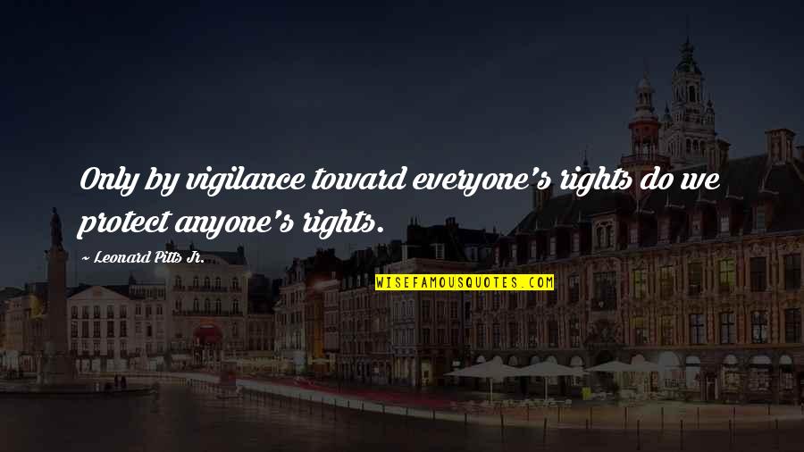 Dumby Red Quotes By Leonard Pitts Jr.: Only by vigilance toward everyone's rights do we Dumby Red Quotes By Leonard Pitts Jr.: Only by vigilance toward everyone's rights do we