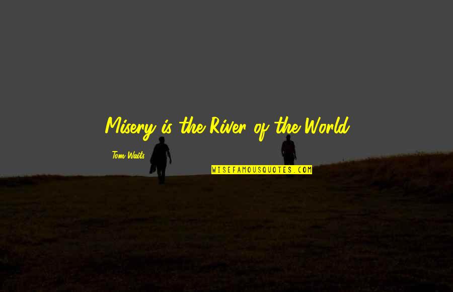 Dumby Red Quotes By Tom Waits: Misery is the River of the World Dumby Red Quotes By Tom Waits: Misery is the River of the World