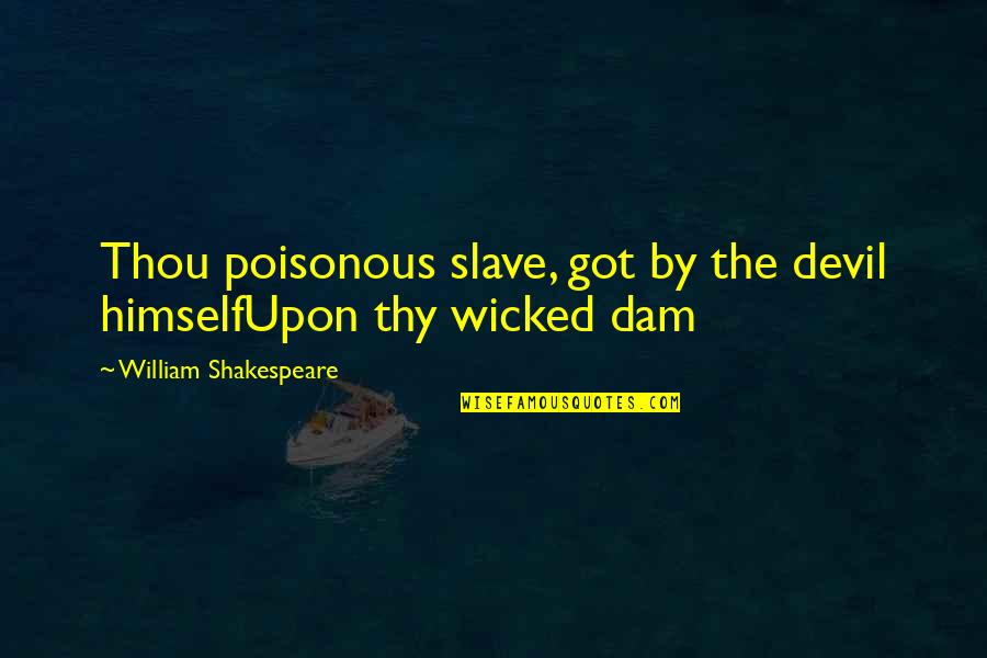 Dumebi Goes Quotes By William Shakespeare: Thou poisonous slave, got by the devil himselfUpon