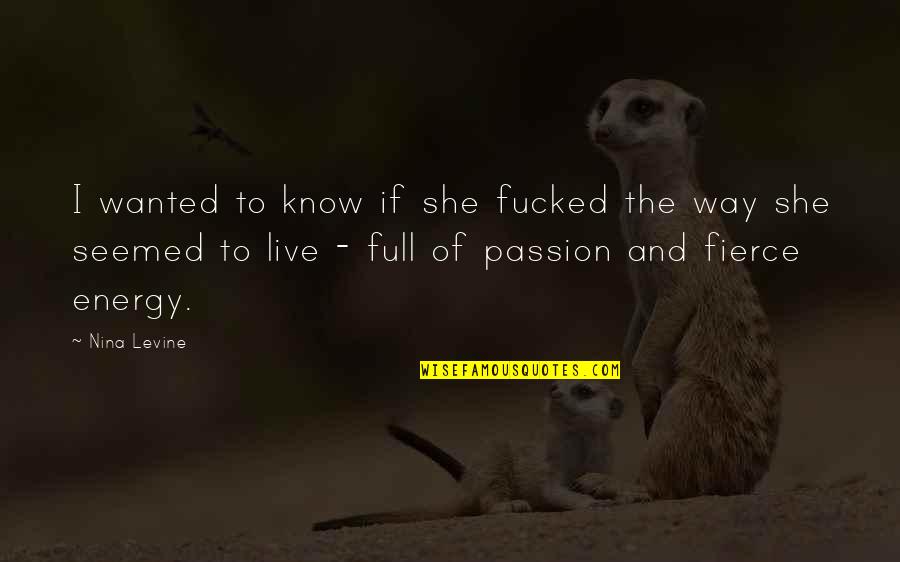 Dumeha Thompson Quotes By Nina Levine: I wanted to know if she fucked the Dumeha Thompson Quotes By Nina Levine: I wanted to know if she fucked the