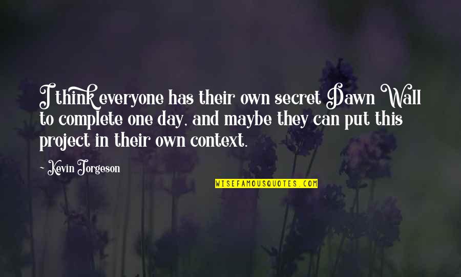 Dumeha Video Quotes By Kevin Jorgeson: I think everyone has their own secret Dawn Dumeha Video Quotes By Kevin Jorgeson: I think everyone has their own secret Dawn